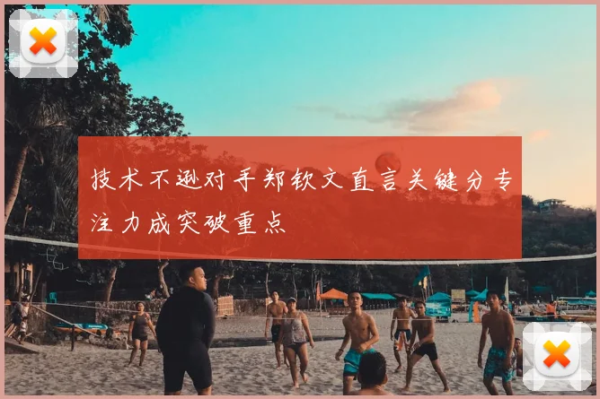 技术不逊对手郑钦文直言关键分专注力成突破重点