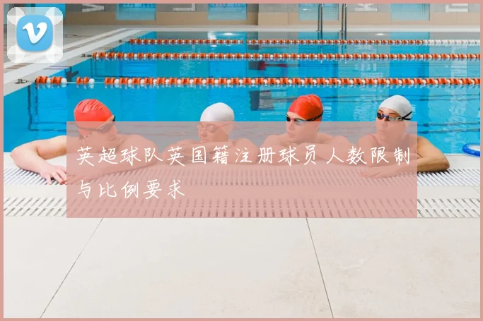 英超球队英国籍注册球员人数限制与比例要求